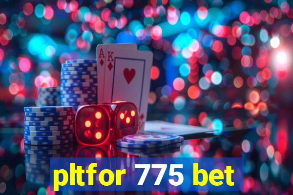 pltfor 775 bet